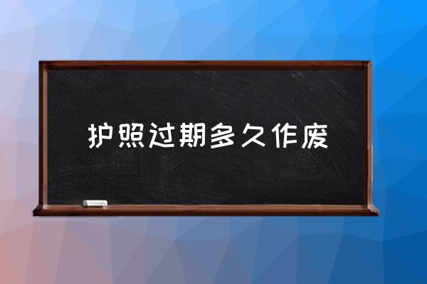 護(hù)照過期多久作廢 護(hù)照到期過了3個(gè)月怎么換？