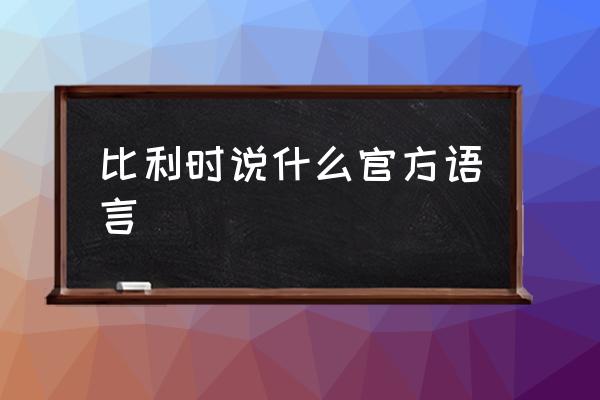 比利時(shí)說什么官方語言 歐洲十大語言？