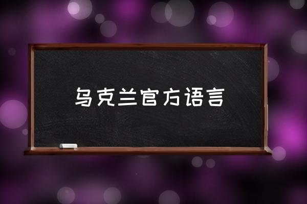 烏克蘭官方語(yǔ)言 烏克蘭屬于什么語(yǔ)？