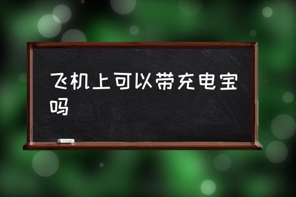 飛機(jī)上可以帶充電寶嗎 坐飛機(jī)充電寶容量限制？