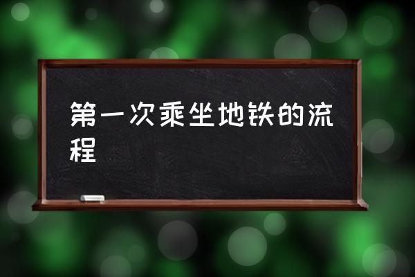 第一次乘坐地鐵的流程 怎么坐地鐵？