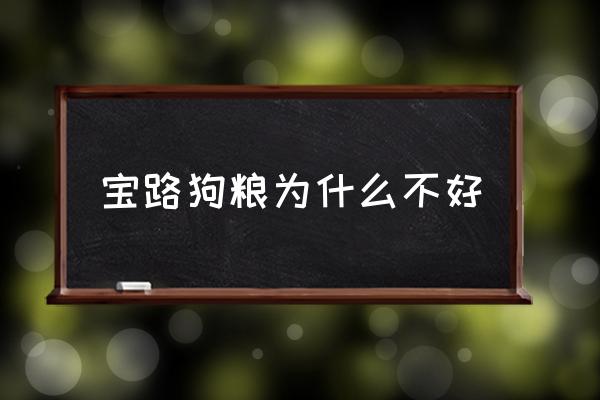寶路狗糧為什么不好 狗糧排行榜上的寶路怎么樣？