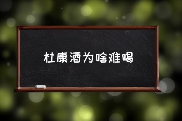 杜康酒為啥難喝 你覺(jué)得杜康酒怎么樣？