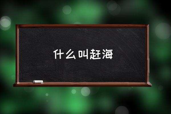 什么叫趕海 趕海是什么意思？
