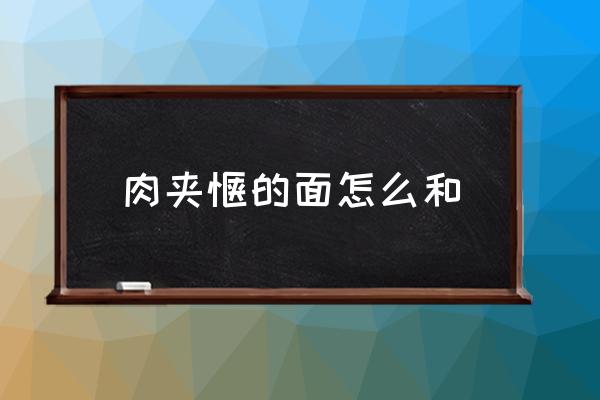 肉夾饃的面怎么和 哪個(gè)地方的肉夾饃最好吃？