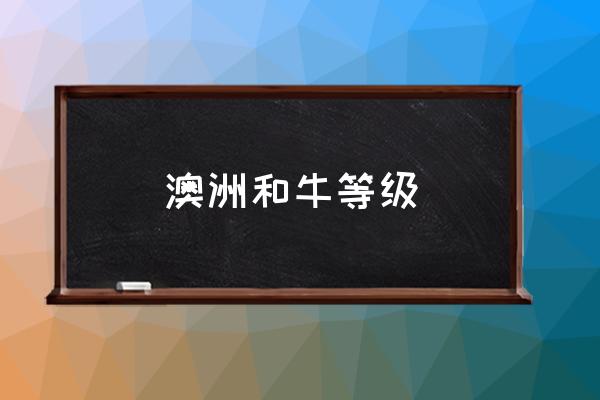 澳洲和牛等級(jí) 頂級(jí)和牛是什么標(biāo)準(zhǔn)？