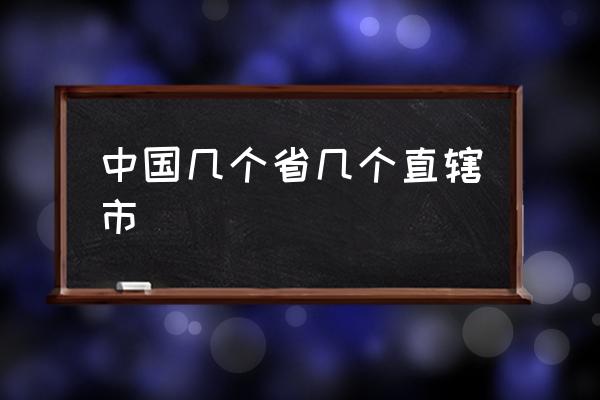 中國(guó)幾個(gè)省幾個(gè)直轄市 中國(guó)有多少城市？