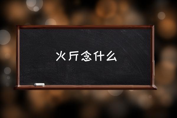 火斤念什么 火旁一個(gè)樂讀什么??？