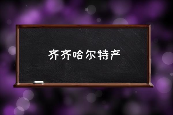 齊齊哈爾特產(chǎn) 齊市屬于華北地區(qū)嗎？