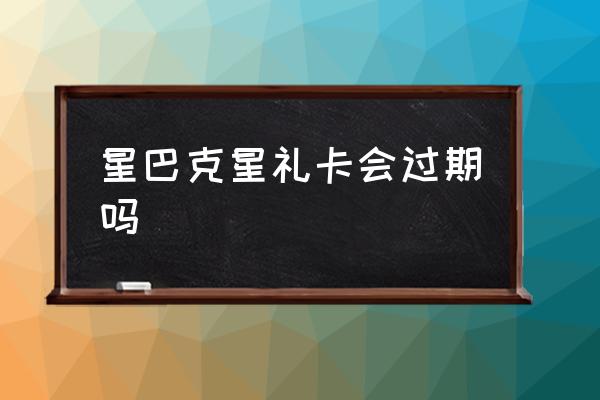 星巴克星禮卡會(huì)過期嗎 星巴克星禮卡怎么用？