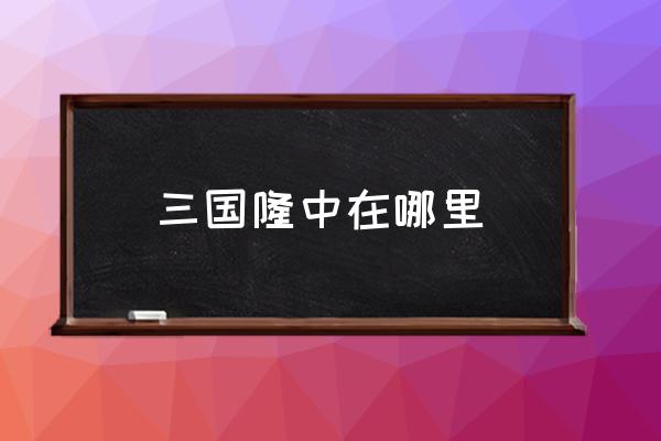 三國隆中在哪里 三國志隆中坐標(biāo)？