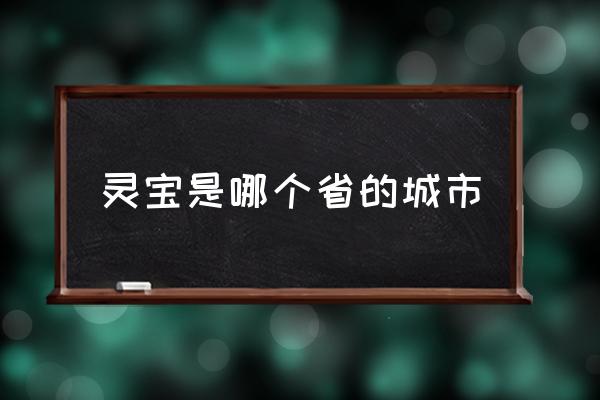 靈寶是哪個(gè)省的城市 靈寶屬于過(guò)陜西嗎？