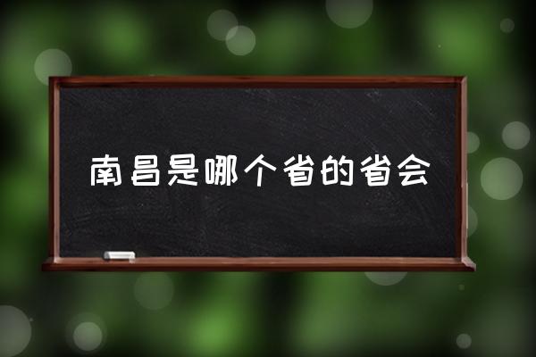 南昌是哪個省的省會 為什么說南昌是一座城市？