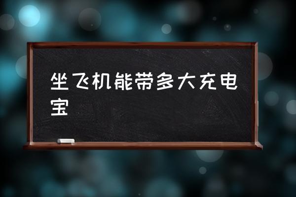 坐飛機能帶多大充電寶 第一次坐飛機可以帶充電寶？