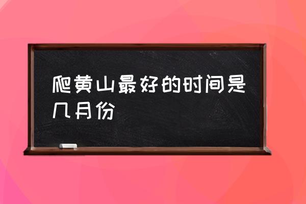 爬黃山最好的時間是幾月份 五臺山、泰山、黃山、靈隱寺、張家界各在哪里？