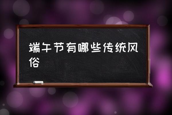 端午節(jié)有哪些傳統(tǒng)風俗 端午節(jié)為什么要吃粽子？