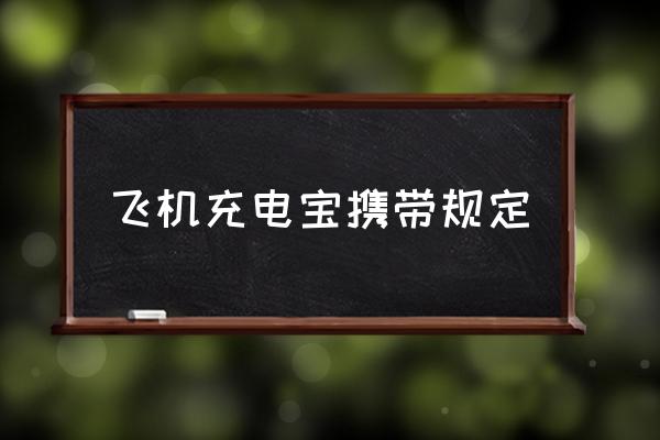 飛機充電寶攜帶規(guī)定 坐飛機充電寶容量限制？