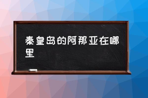 秦皇島的阿那亞在哪里 阿那亞有多少個(gè)項(xiàng)目？