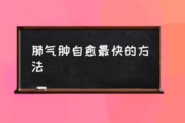 肺氣腫自愈最快的方法 得了肺氣腫還能活多久？