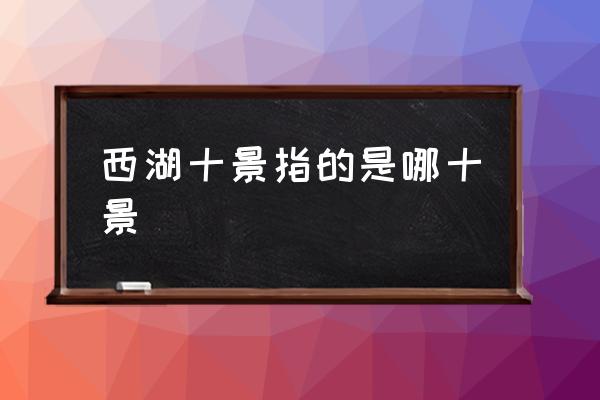 西湖十景指的是哪十景 西湖十景排名順序？