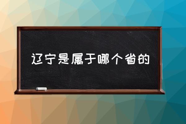 遼寧是屬于哪個(gè)省的 沈陽(yáng)遼寧屬于哪個(gè)省？