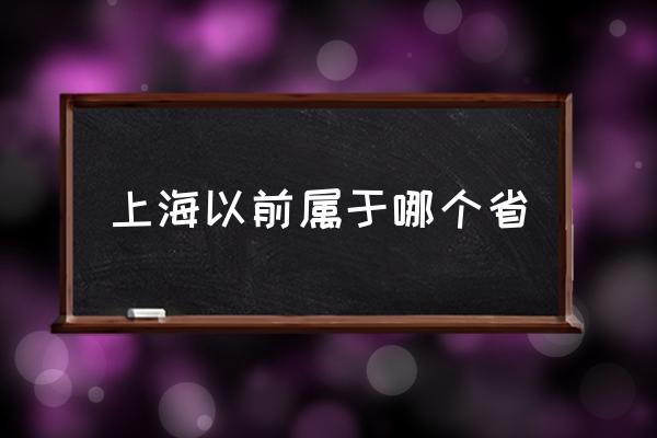 上海以前屬于哪個(gè)省 上海屬于江蘇范圍內(nèi)嗎？