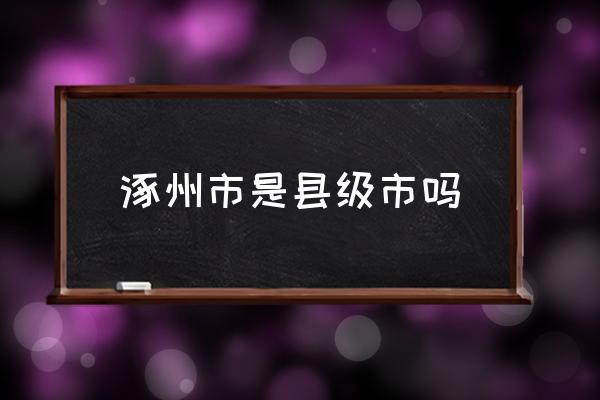 涿州市是縣級(jí)市嗎 涿州市屬于哪個(gè)市？