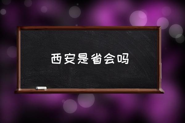 西安是省會嗎 西安屬于大西北嗎？