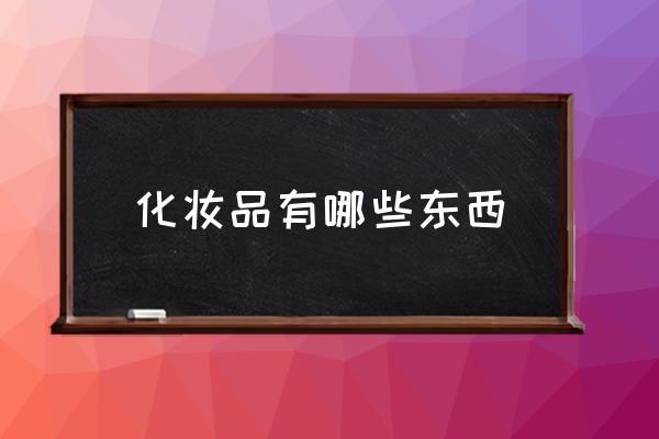 化妝品有哪些東西 什么化妝品比較好？