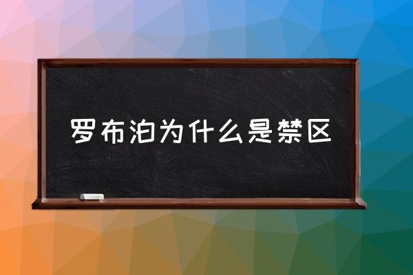 羅布泊為什么是禁區(qū) 羅布泊在中國(guó)地圖哪個(gè)位置？