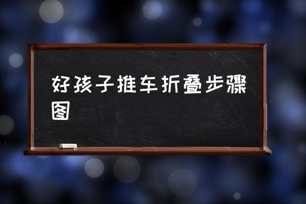 好孩子推車(chē)折疊步驟圖 好孩子推車(chē)如何折疊？