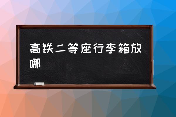 高鐵二等座行李箱放哪 高鐵怎么帶行李？