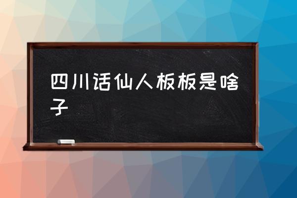 四川話仙人板板是啥子 四川方言語錄？