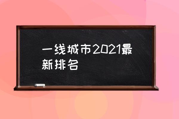 一線城市2021最新排名 中國有幾個一線城市？