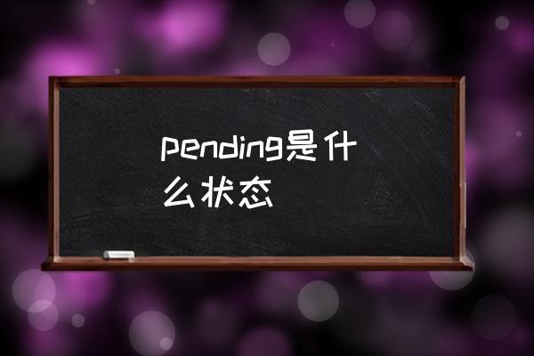 pending是什么狀態(tài) pending？這是什么意思？