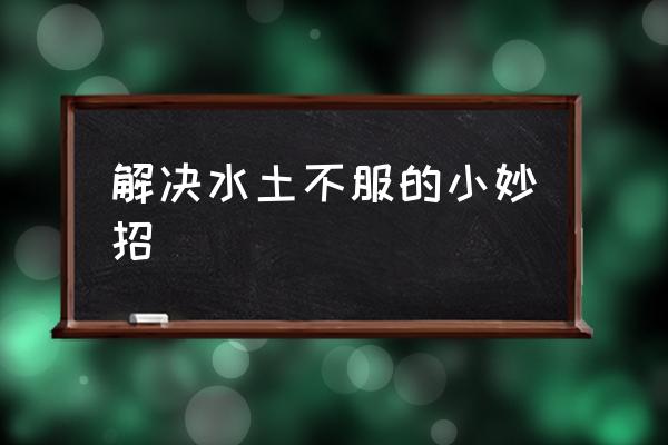 解決水土不服的小妙招 怎樣克服水土不服？