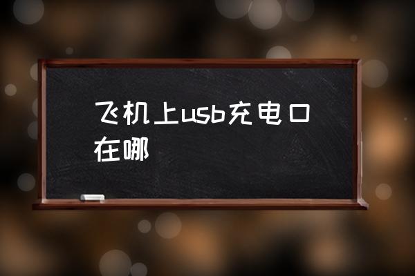 飛機上usb充電口在哪 飛機怎么充電？