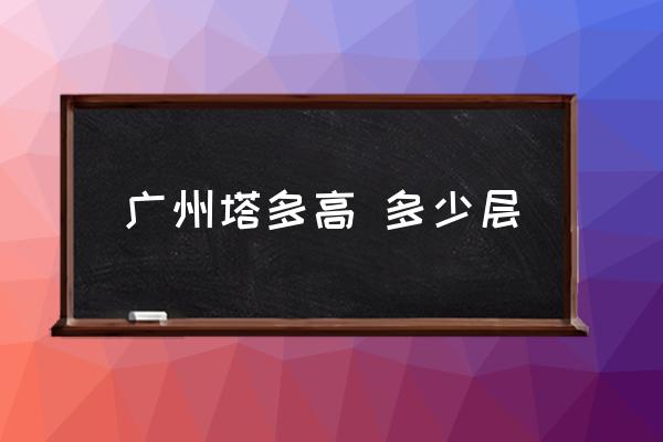 廣州塔多高 多少層 廣州最高樓？