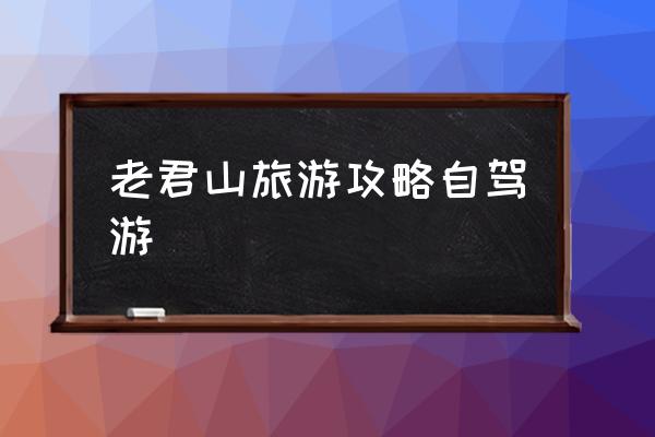 老君山旅游攻略自駕游 為什么稱老君山？