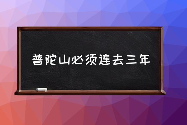 普陀山必須連去三年 普陀山求什么最靈？