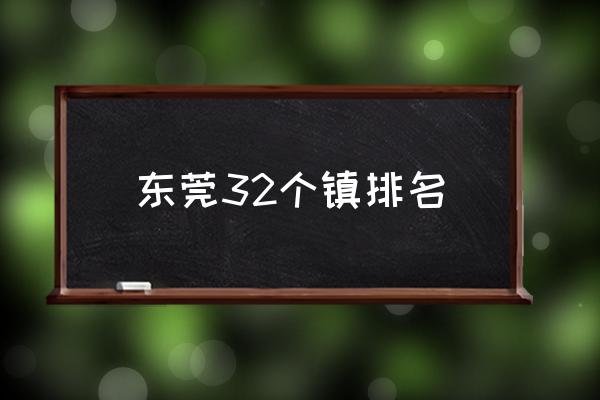 東莞32個鎮(zhèn)排名 東莞有多少個鎮(zhèn)？