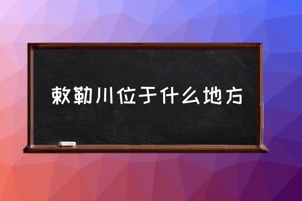 敕勒川位于什么地方 敕勒川在烏蘭察布嗎？