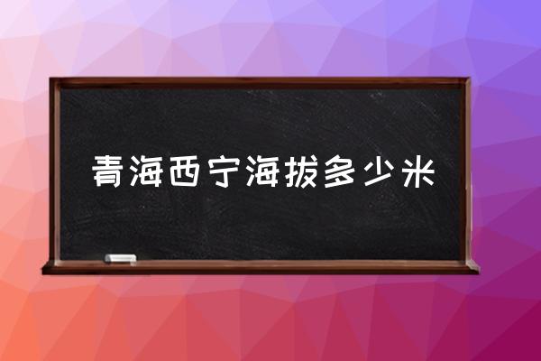 青海西寧海拔多少米 青海海南海拔多高？