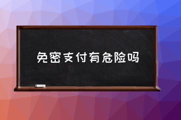 免密支付有危險(xiǎn)嗎 不小心開(kāi)了免密支付怎么關(guān)掉？