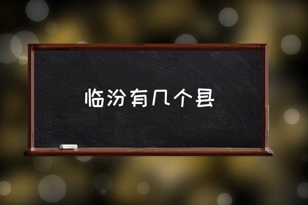 臨汾有幾個(gè)縣 臨汾是什么意思？