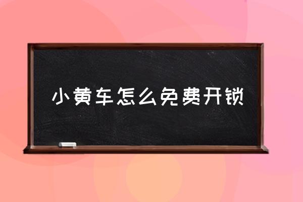 小黃車怎么免費(fèi)開鎖 小黃車不是掃碼開鎖嗎？