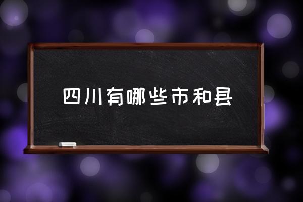 四川有哪些市和縣 四川省所有城市名稱？