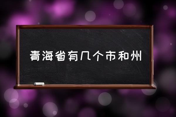 青海省有幾個(gè)市和州 青海省州縣有哪些？