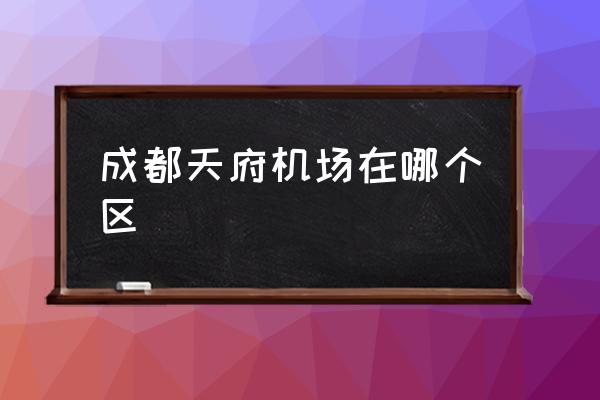 成都天府機(jī)場(chǎng)在哪個(gè)區(qū) 成都幾個(gè)機(jī)場(chǎng)？