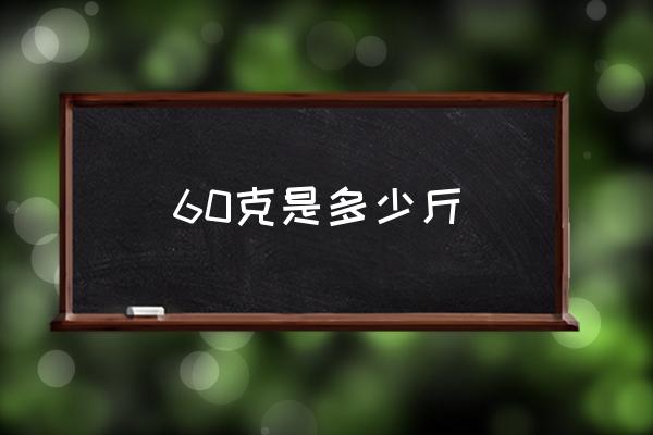 60克是多少斤 60克的狗糧大概多少粒？